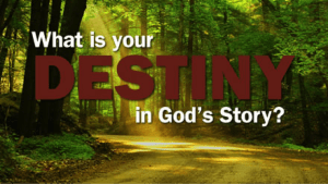 What is Your DESTINY in God's Story?