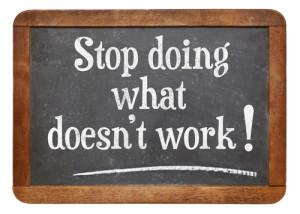 Stop Doing What Doesn't Work!